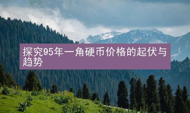 探究95年一角硬币价格的起伏与趋势