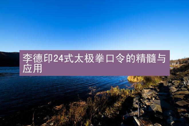 李德印24式太极拳口令的精髓与应用