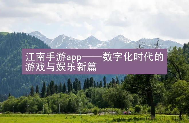 江南手游app——数字化时代的游戏与娱乐新篇