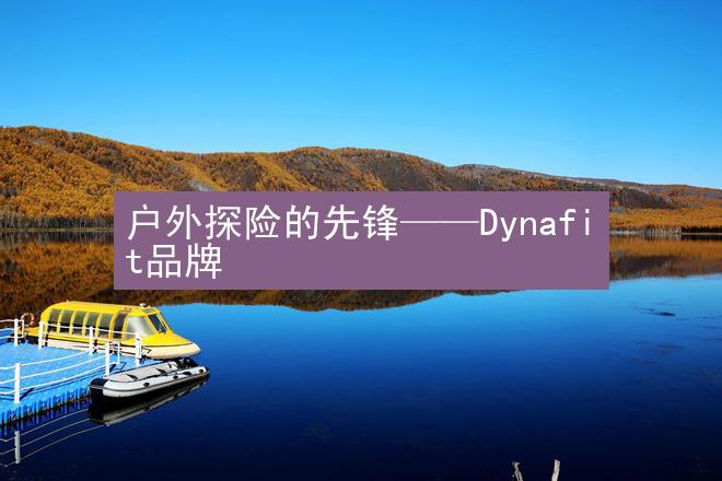 户外探险的先锋——Dynafit品牌